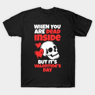 When You Are Dead Inside But It's Valentine's Day T-Shirt